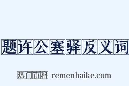 题许公塞驿反义词是什么意思的图片